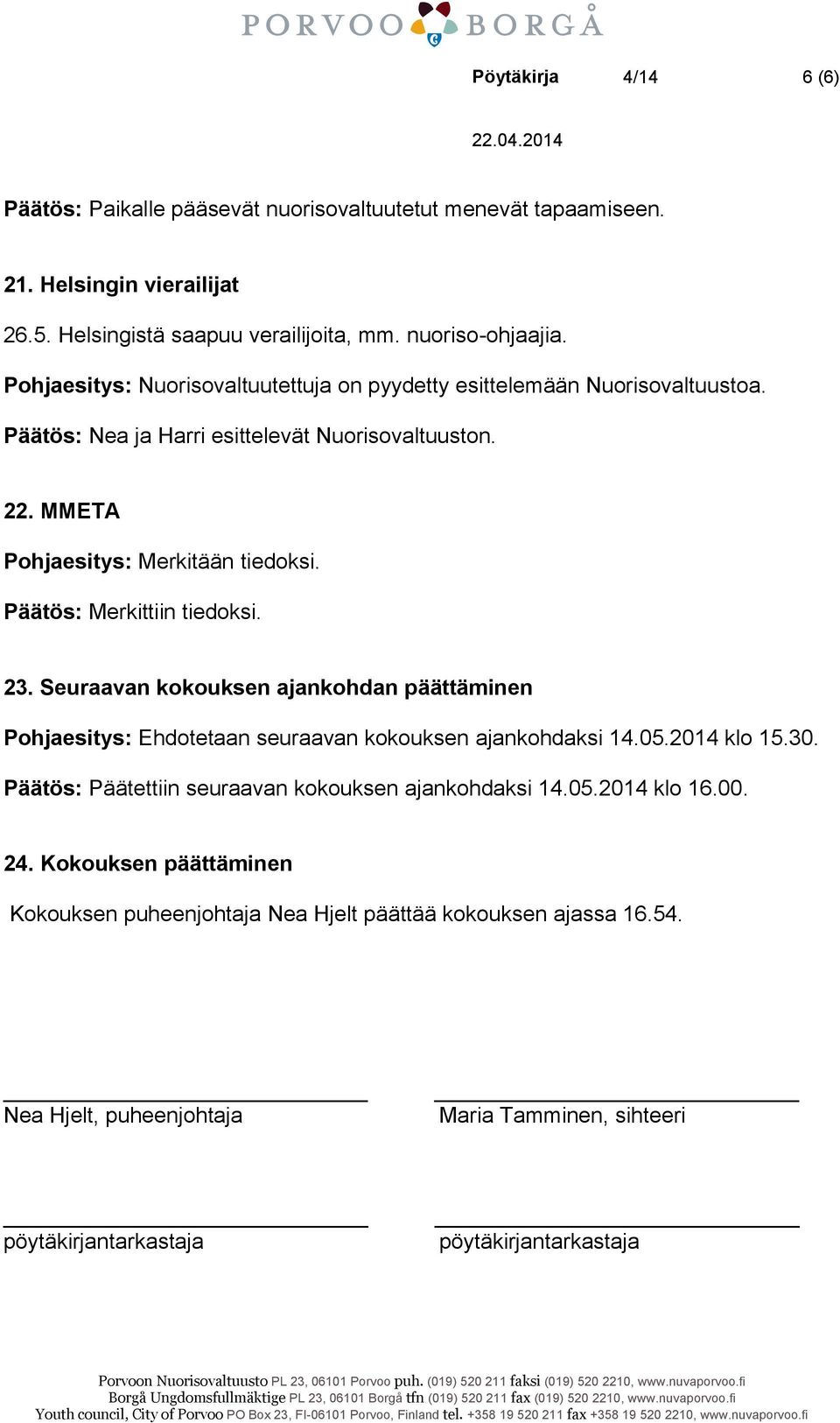 Päätös: Merkittiin tiedoksi. 23. Seuraavan kokouksen ajankohdan päättäminen Pohjaesitys: Ehdotetaan seuraavan kokouksen ajankohdaksi 14.05.2014 klo 15.30.