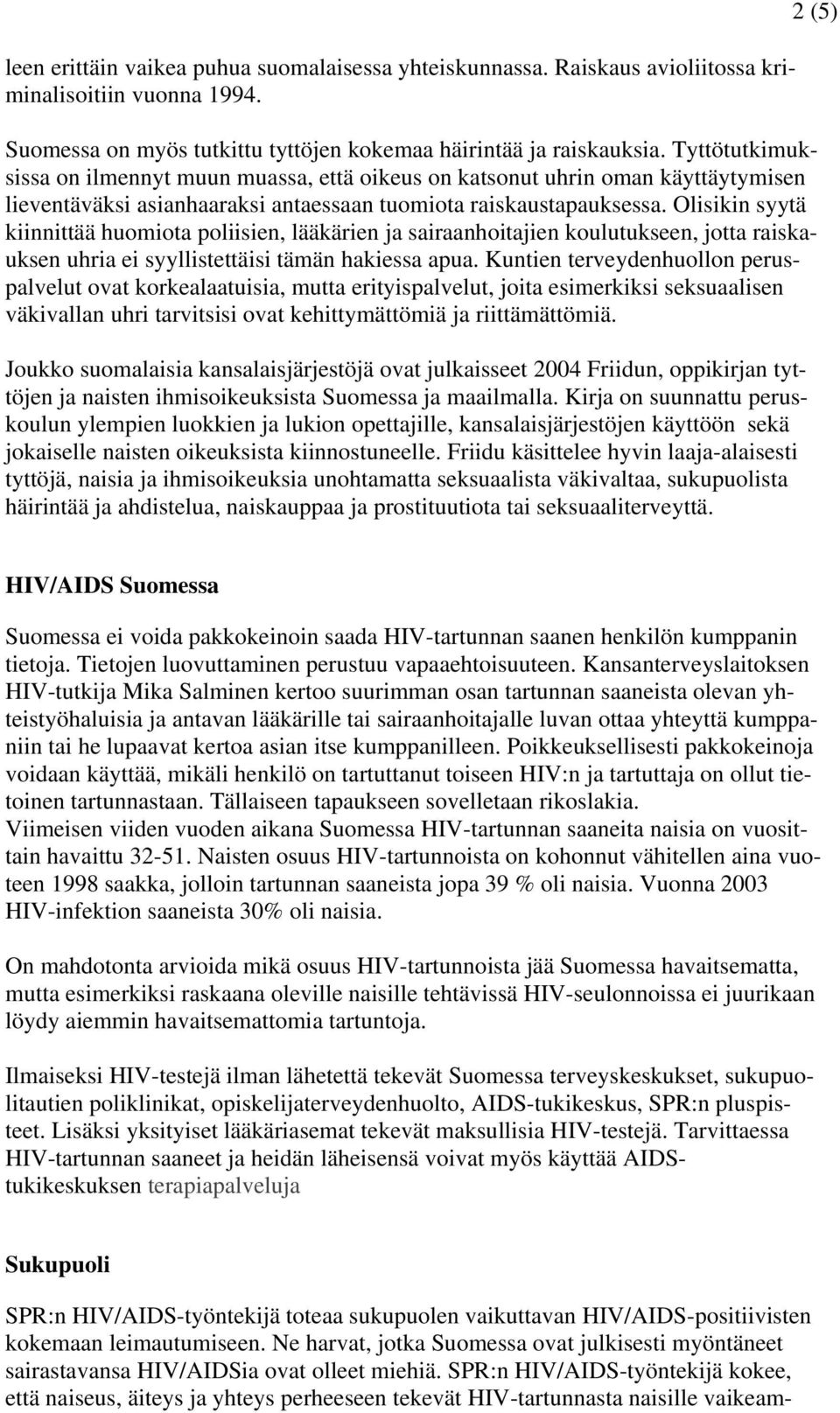 Olisikin syytä kiinnittää huomiota poliisien, lääkärien ja sairaanhoitajien koulutukseen, jotta raiskauksen uhria ei syyllistettäisi tämän hakiessa apua.