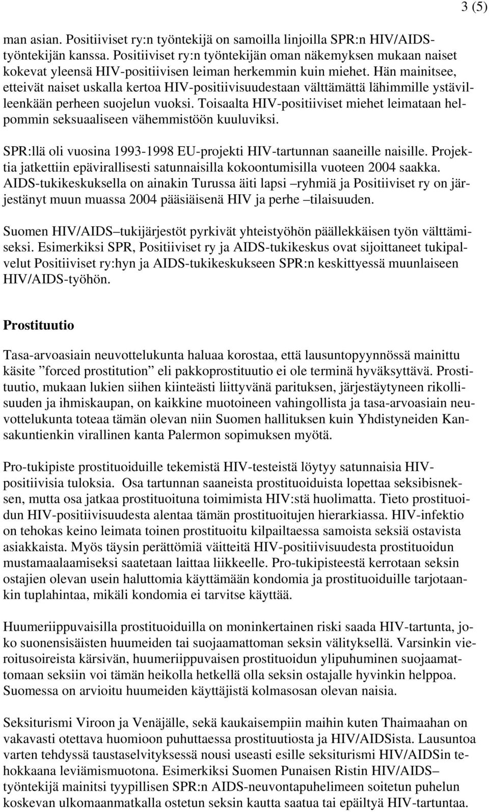 Hän mainitsee, etteivät naiset uskalla kertoa HIV-positiivisuudestaan välttämättä lähimmille ystävilleenkään perheen suojelun vuoksi.