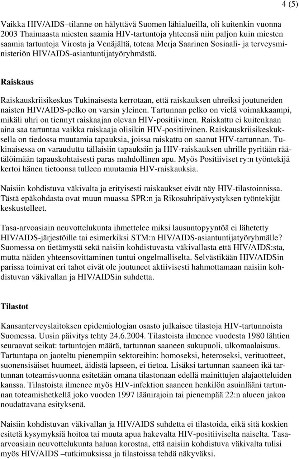 4 (5) Raiskaus Raiskauskriisikeskus Tukinaisesta kerrotaan, että raiskauksen uhreiksi joutuneiden naisten HIV/AIDS-pelko on varsin yleinen.