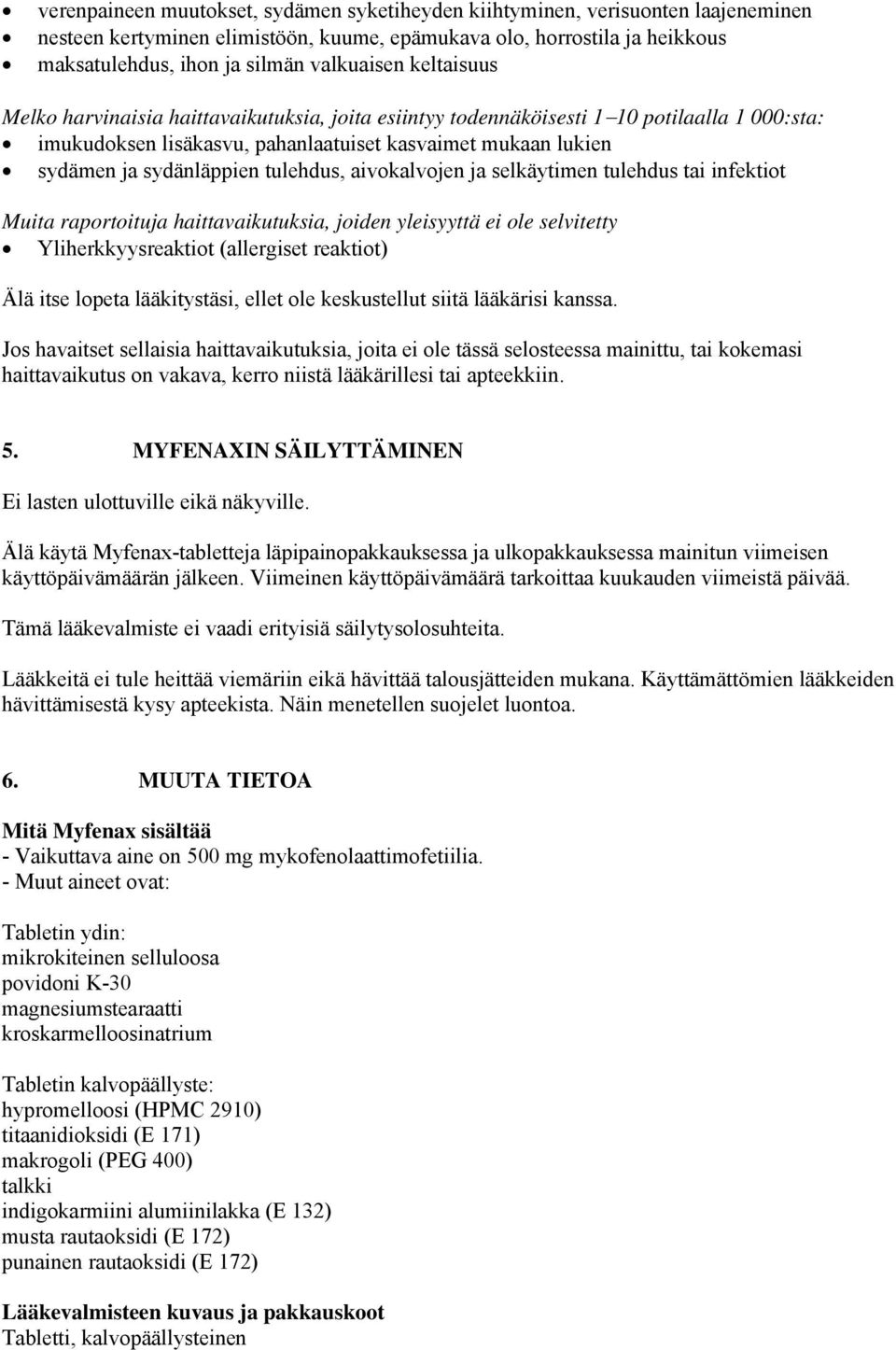 tulehdus, aivokalvojen ja selkäytimen tulehdus tai infektiot Muita raportoituja haittavaikutuksia, joiden yleisyyttä ei ole selvitetty Yliherkkyysreaktiot (allergiset reaktiot) Älä itse lopeta