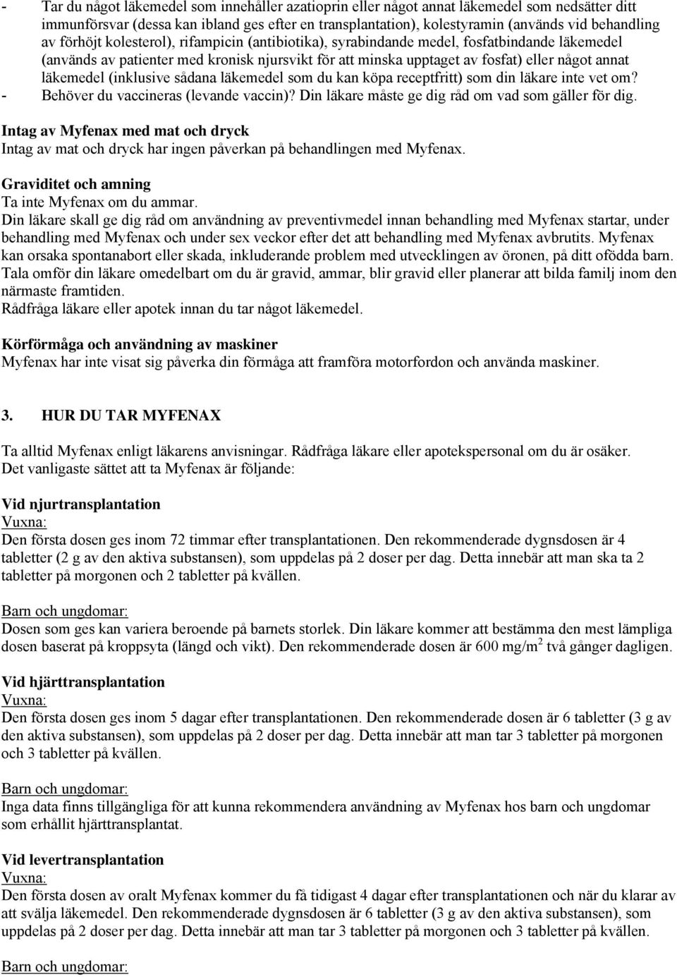 (inklusive sådana läkemedel som du kan köpa receptfritt) som din läkare inte vet om? - Behöver du vaccineras (levande vaccin)? Din läkare måste ge dig råd om vad som gäller för dig.