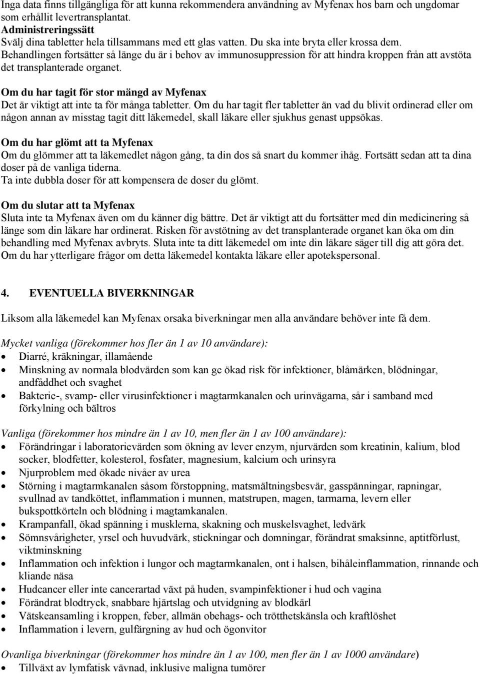 Behandlingen fortsätter så länge du är i behov av immunosuppression för att hindra kroppen från att avstöta det transplanterade organet.