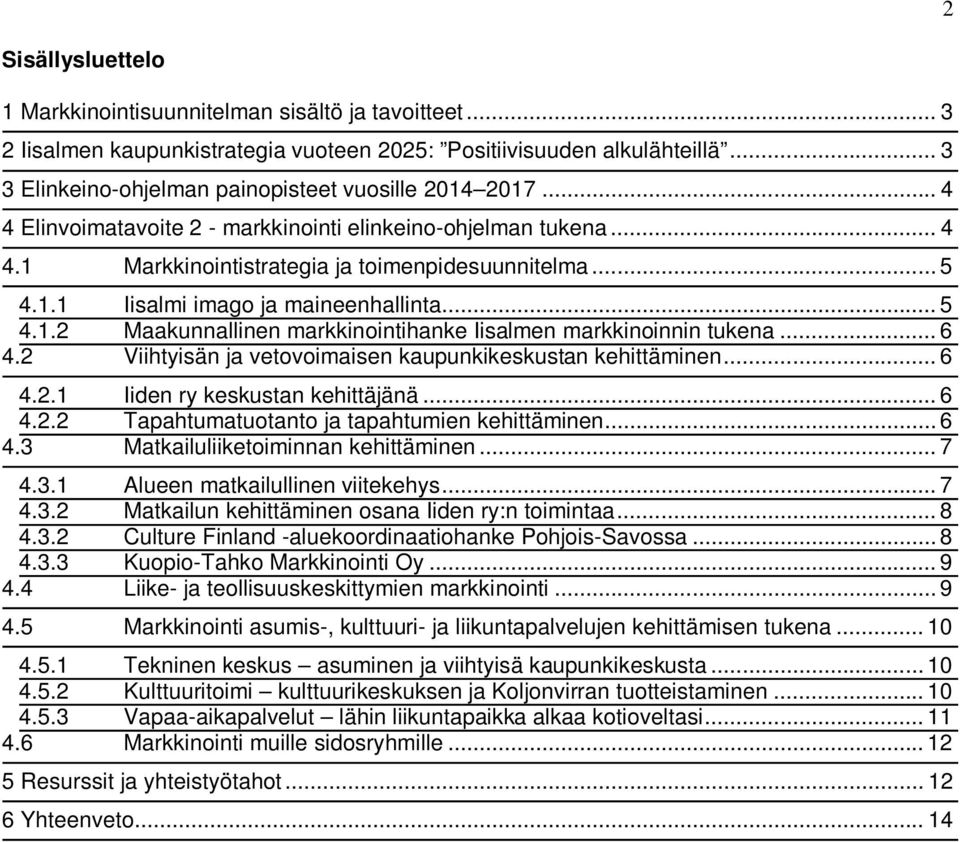 .. 5 4.1.2 Maakunnallinen markkinointihanke Iisalmen markkinoinnin tukena... 6 4.2 Viihtyisän ja vetovoimaisen kaupunkikeskustan kehittäminen... 6 4.2.1 Iiden ry keskustan kehittäjänä... 6 4.2.2 Tapahtumatuotanto ja tapahtumien kehittäminen.