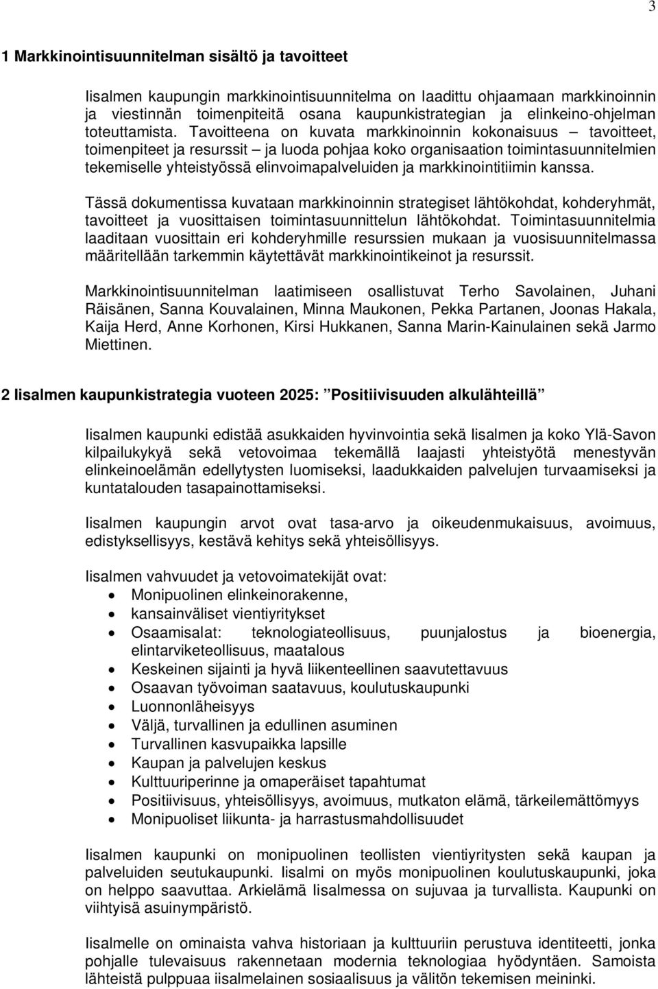 Tavoitteena on kuvata markkinoinnin kokonaisuus tavoitteet, toimenpiteet ja resurssit ja luoda pohjaa koko organisaation toimintasuunnitelmien tekemiselle yhteistyössä elinvoimapalveluiden ja