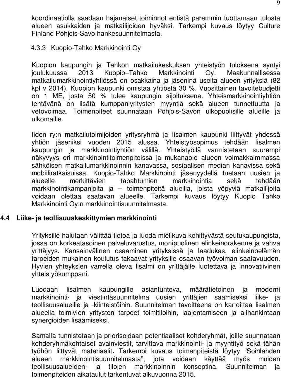 Maakunnallisessa matkailumarkkinointiyhtiössä on osakkaina ja jäseninä useita alueen yrityksiä (82 kpl v 2014). Kuopion kaupunki omistaa yhtiöstä 30 %.