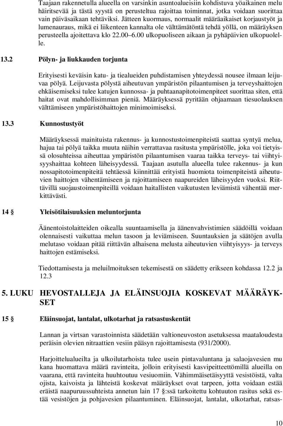 00 ulkopuoliseen aikaan ja pyhäpäivien ulkopuolelle. 13.2 Pölyn- ja liukkauden torjunta Erityisesti keväisin katu- ja tiealueiden puhdistamisen yhteydessä nousee ilmaan leijuvaa pölyä.