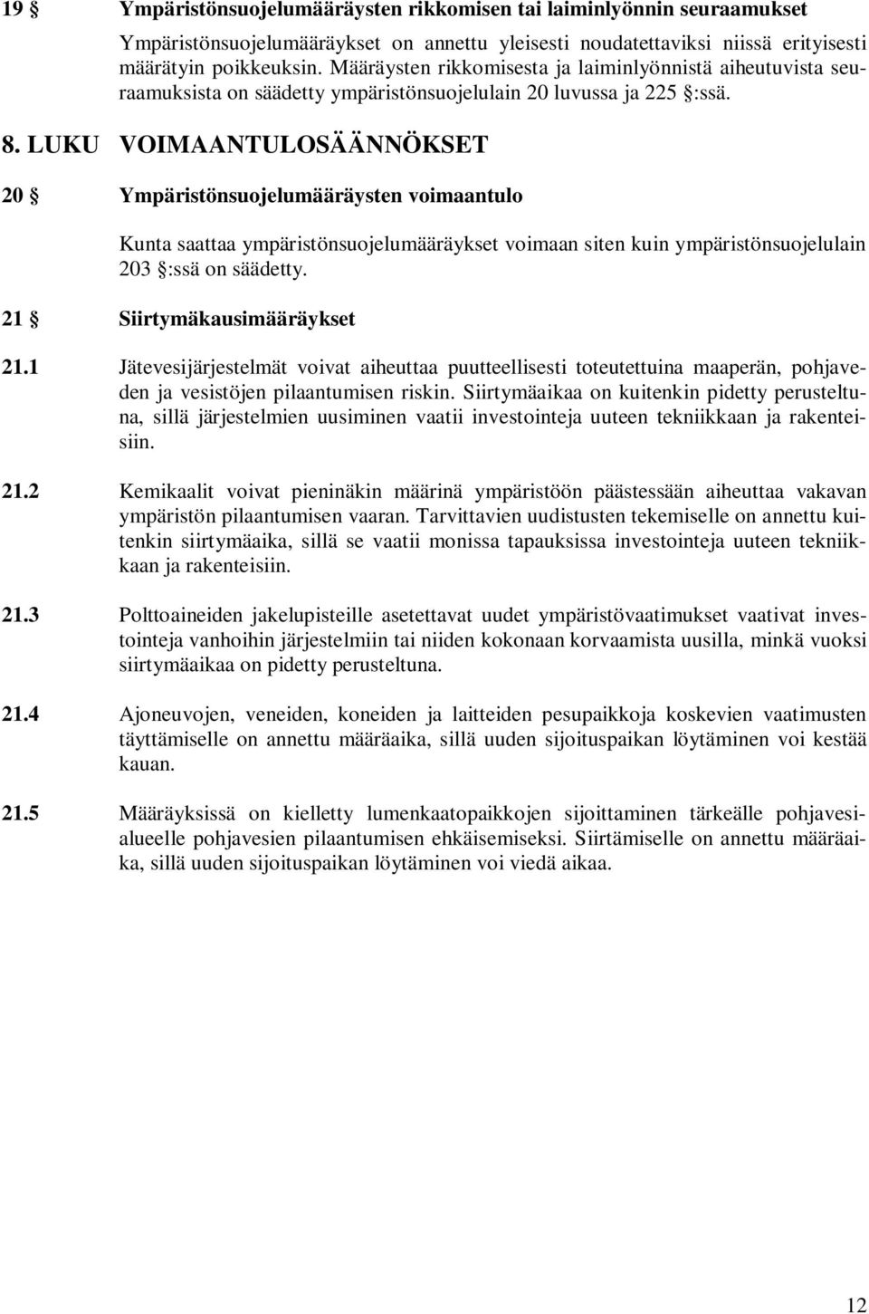 LUKU VOIMAANTULOSÄÄNNÖKSET 20 Ympäristönsuojelumääräysten voimaantulo Kunta saattaa ympäristönsuojelumääräykset voimaan siten kuin ympäristönsuojelulain 203 :ssä on säädetty.