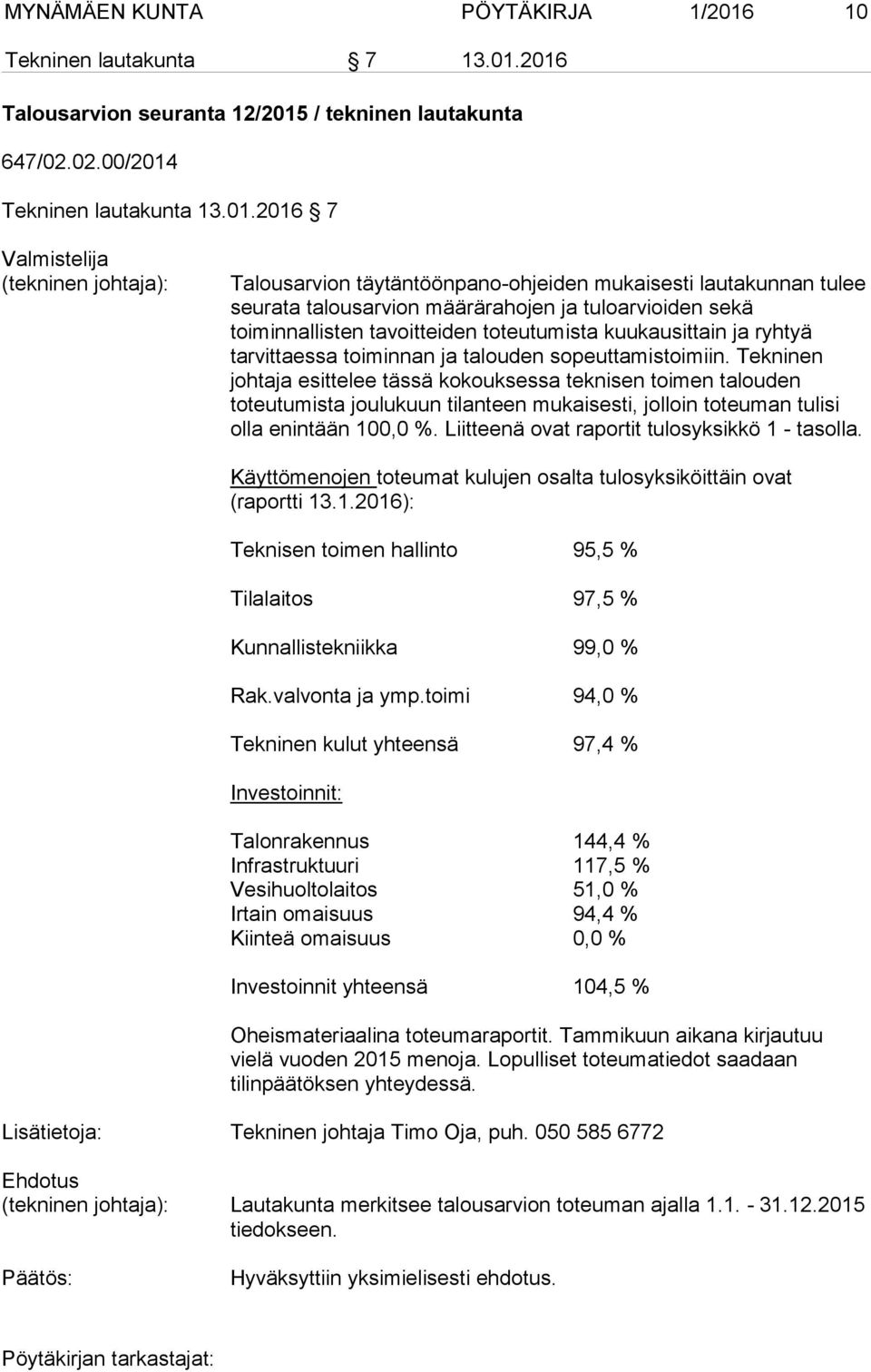 2016 Talousarvion seuranta 12/2015 / tekninen lautakunta 647/02.02.00/2014 Tekninen lautakunta 13.01.2016 7 Valmistelija Talousarvion täytäntöönpano-ohjeiden mukaisesti lautakunnan tulee seurata