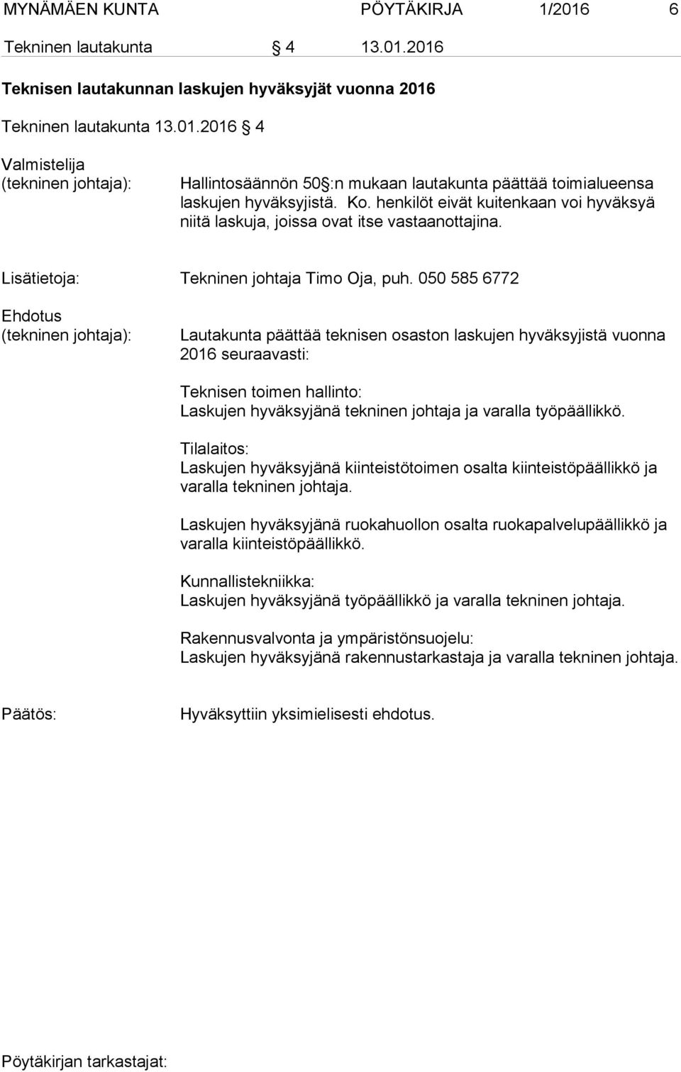050 585 6772 Lautakunta päättää teknisen osaston laskujen hyväksyjistä vuonna 2016 seuraavasti: Teknisen toimen hallinto: Laskujen hyväksyjänä tekninen johtaja ja varalla työpäällikkö.
