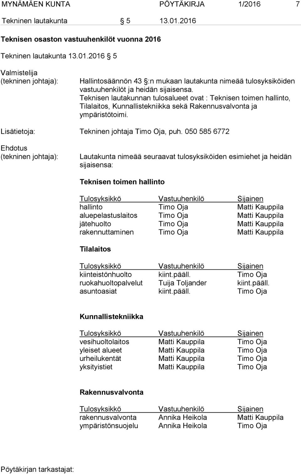 050 585 6772 Lautakunta nimeää seuraavat tulosyksiköiden esimiehet ja heidän sijaisensa: Teknisen toimen hallinto Tulosyksikkö Vastuuhenkilö Sijainen hallinto Timo Oja Matti Kauppila