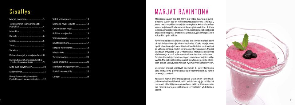 .. 13 Marjaisa mysli-jogur... 14 Omatekoinen mysli... 14 Rukiiset marjarullat... 15 Voimapatukat... 16 Mus kkakimara... 17 Karpalo-kaurakeksit... 18 Marjarahka... 18 Tyrni smoothie... 20 Lakka smoothie.