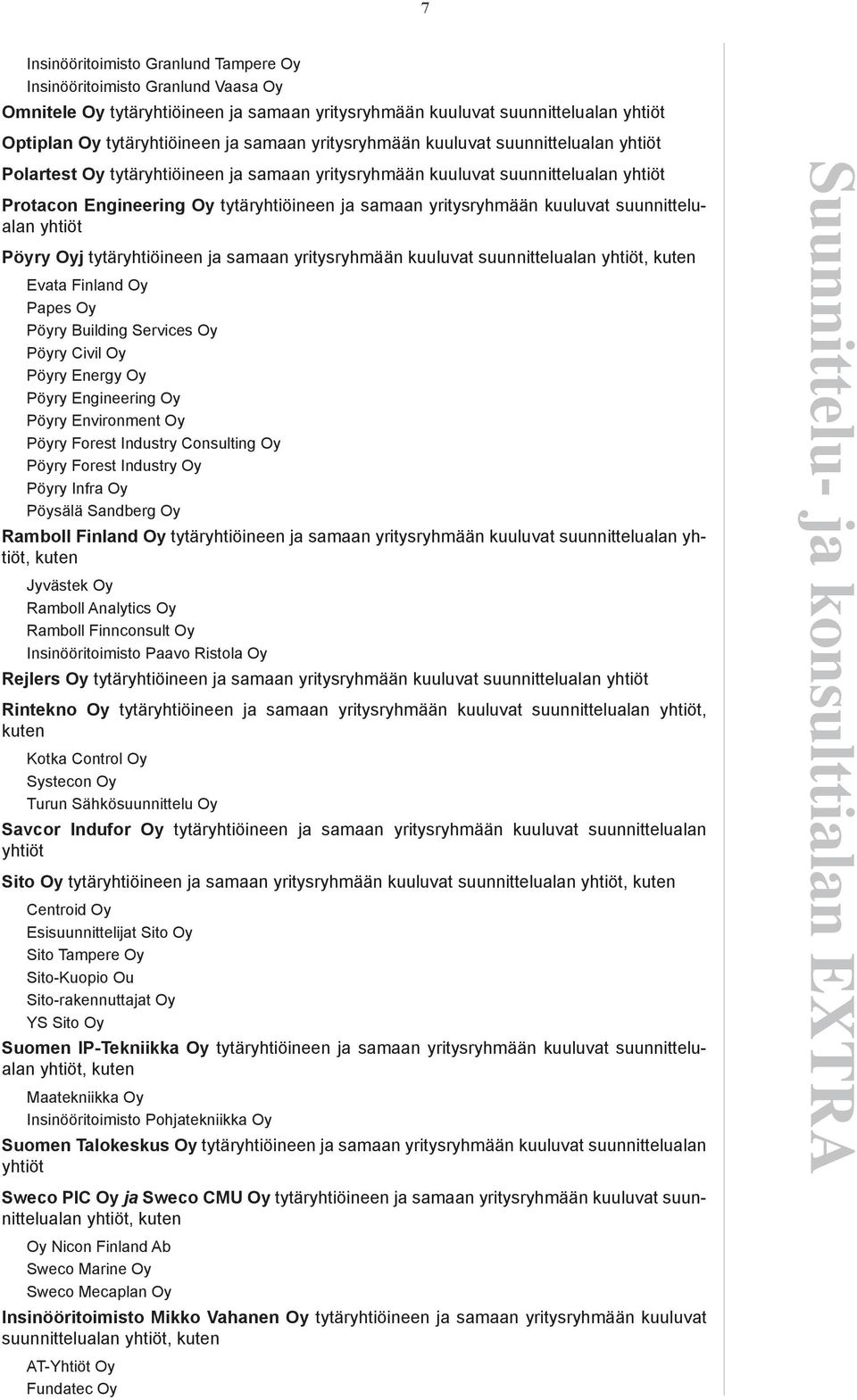 kuuluvat suunnittelualan yhtiöt Pöyry Oyj tytäryhtiöineen ja samaan yritysryhmään kuuluvat suunnittelualan yhtiöt, kuten Evata Finland Oy Papes Oy Pöyry Building Services Oy Pöyry Civil Oy Pöyry