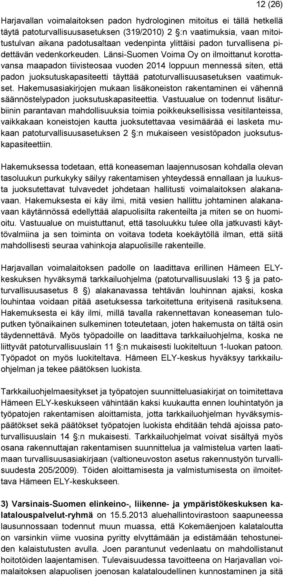 Länsi-Suomen Voima Oy on ilmoittanut korottavansa maapadon tiivisteosaa vuoden 2014 loppuun mennessä siten, että padon juoksutuskapasiteetti täyttää patoturvallisuusasetuksen vaatimukset.