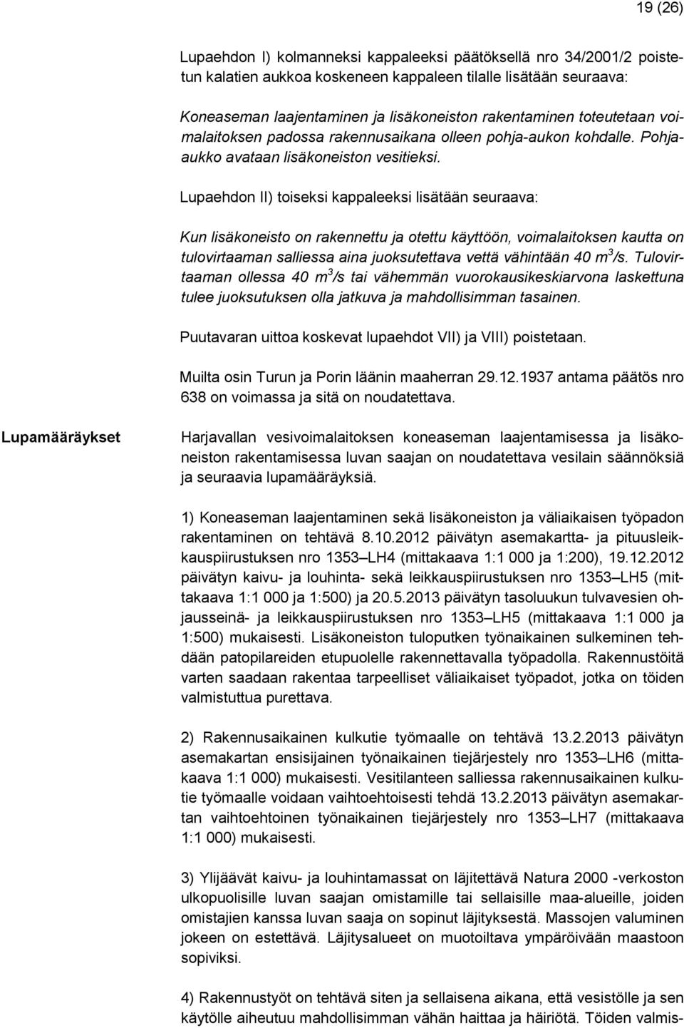 Lupaehdon II) toiseksi kappaleeksi lisätään seuraava: Kun lisäkoneisto on rakennettu ja otettu käyttöön, voimalaitoksen kautta on tulovirtaaman salliessa aina juoksutettava vettä vähintään 40 m 3 /s.