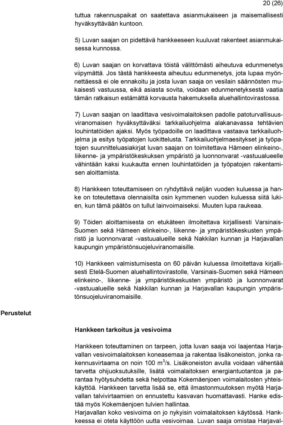 Jos tästä hankkeesta aiheutuu edunmenetys, jota lupaa myönnettäessä ei ole ennakoitu ja josta luvan saaja on vesilain säännösten mukaisesti vastuussa, eikä asiasta sovita, voidaan edunmenetyksestä