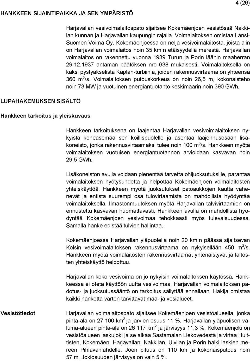 Harjavallan voimalaitos on rakennettu vuonna 1939 Turun ja Porin läänin maaherran 29.12.1937 antaman päätöksen nro 638 mukaisesti.