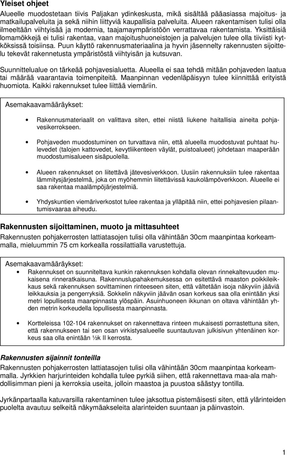 Yksittäisiä lomamökkejä ei tulisi rakentaa, vaan majoitushuoneistojen ja palvelujen tulee olla tiiviisti kytköksissä toisiinsa.