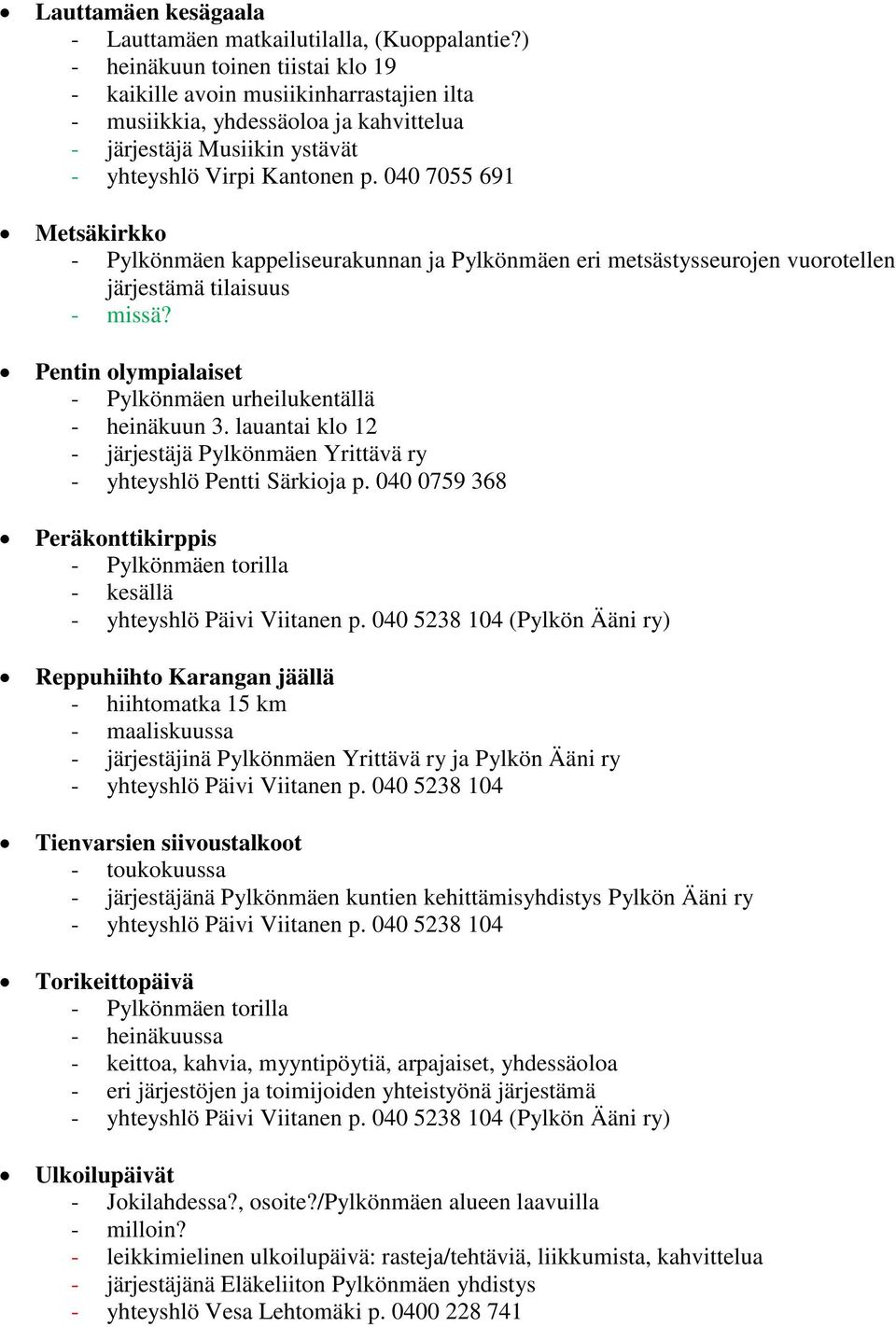 040 7055 691 Metsäkirkko - kappeliseurakunnan ja eri metsästysseurojen vuorotellen järjestämä tilaisuus - missä? Pentin olympialaiset - urheilukentällä - heinäkuun 3.