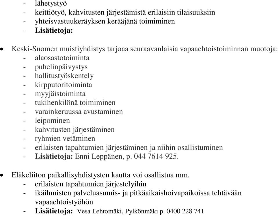 - kahvitusten järjestäminen - ryhmien vetäminen - erilaisten tapahtumien järjestäminen ja niihin osallistuminen - Lisätietoja: Enni Leppänen, p. 044 7614 925.