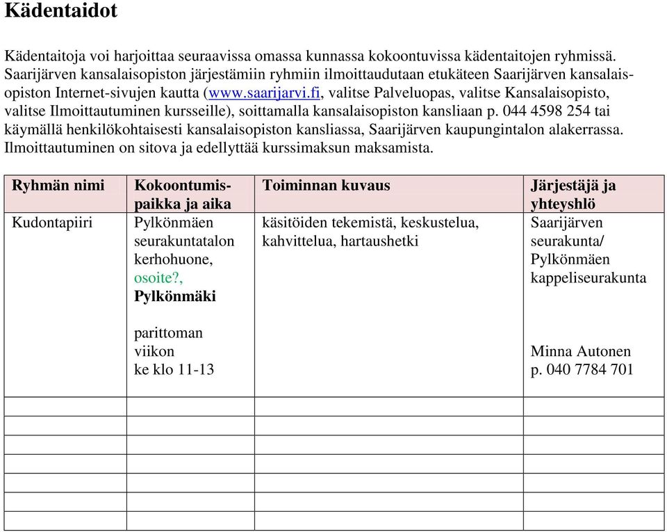 fi, valitse Palveluopas, valitse Kansalaisopisto, valitse Ilmoittautuminen kursseille), soittamalla kansalaisopiston kansliaan p.