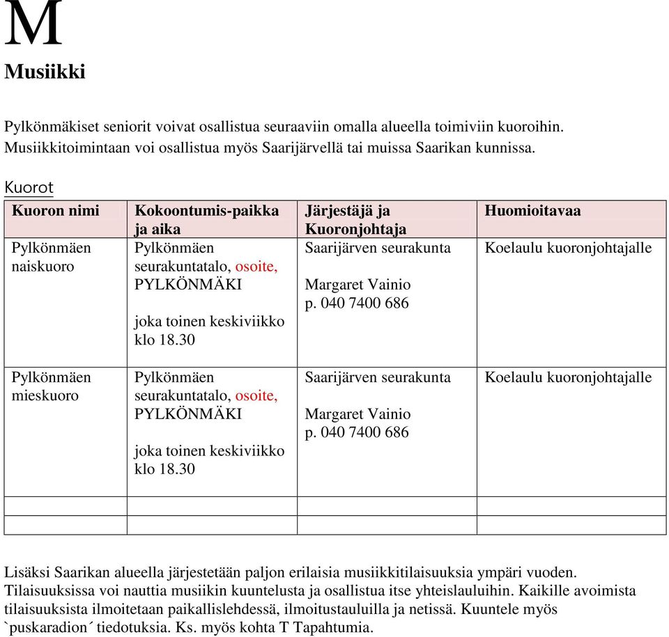 040 7400 686 Huomioitavaa Koelaulu kuoronjohtajalle mieskuoro seurakuntatalo, osoite, PYLKÖNMÄKI joka toinen keskiviikko klo 18.30 Saarijärven seurakunta Margaret Vainio p.