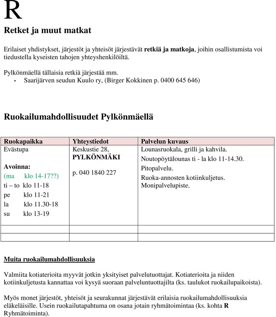 0400 645 646) Ruokailumahdollisuudet Pylkönmäellä Ruokapaikka Yhteystiedot Palvelun kuvaus Evästupa Keskustie 28, PYLKÖNMÄKI Avoinna: (ma klo 14-17??) ti to klo 11-18 pe klo 11-21 la klo 11.