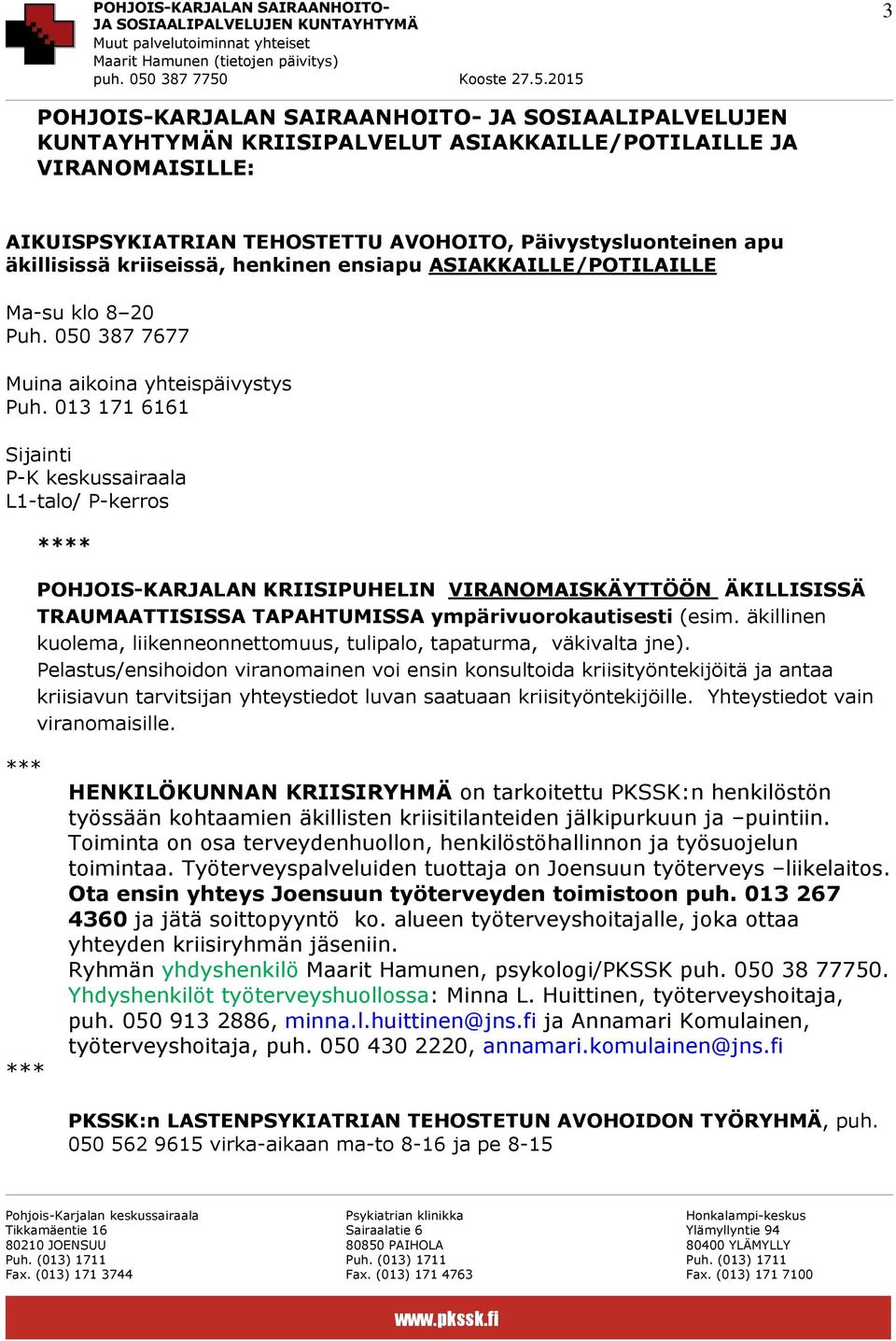 013 171 6161 Sijainti P-K keskussairaala L1-talo/ P-kerros * POHJOIS-KARJALAN KRIISIPUHELIN VIRANOMAISKÄYTTÖÖN ÄKILLISISSÄ TRAUMAATTISISSA TAPAHTUMISSA ympärivuorokautisesti (esim.