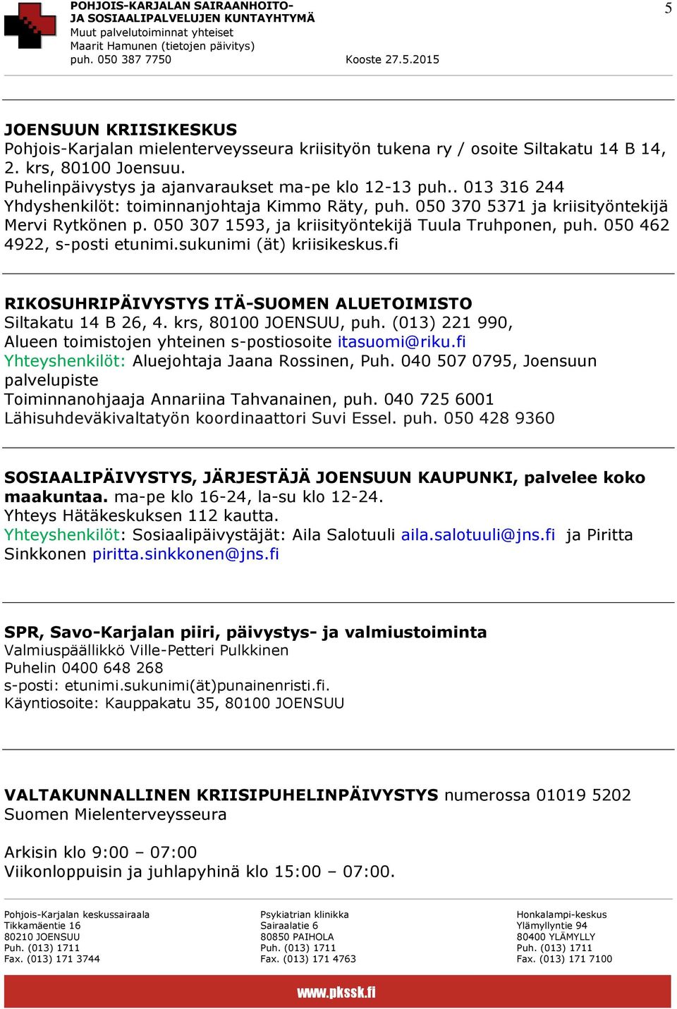 sukunimi (ät) kriisikeskus.fi RIKOSUHRIPÄIVYSTYS ITÄ-SUOMEN ALUETOIMISTO Siltakatu 14 B 26, 4. krs, 80100 JOENSUU, puh. (013) 221 990, Alueen toimistojen yhteinen s-postiosoite itasuomi@riku.