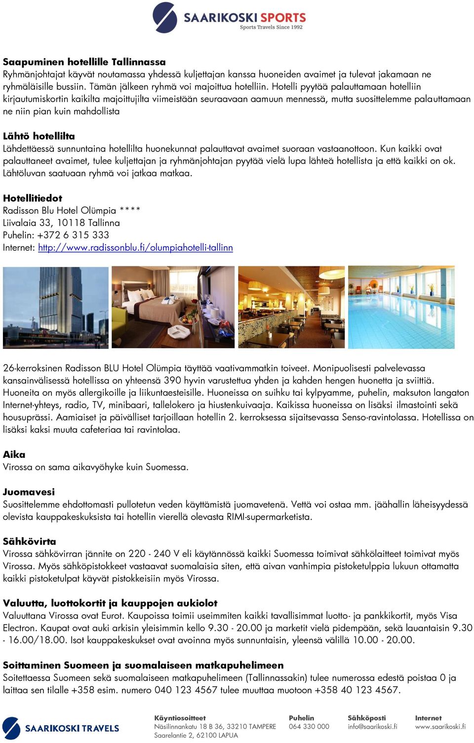 Hotelli pyytää palauttamaan hotelliin kirjautumiskortin kaikilta majoittujilta viimeistään seuraavaan aamuun mennessä, mutta suosittelemme palauttamaan ne niin pian kuin mahdollista Lähtö hotellilta
