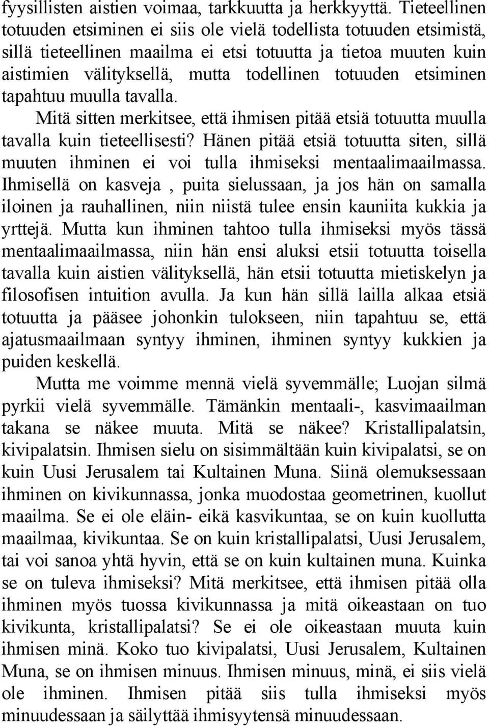 etsiminen tapahtuu muulla tavalla. Mitä sitten merkitsee, että ihmisen pitää etsiä totuutta muulla tavalla kuin tieteellisesti?