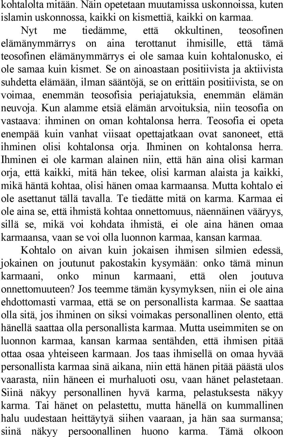 Se on ainoastaan positiivista ja aktiivista suhdetta elämään, ilman sääntöjä, se on erittäin positiivista, se on voimaa, enemmän teosofisia periajatuksia, enemmän elämän neuvoja.