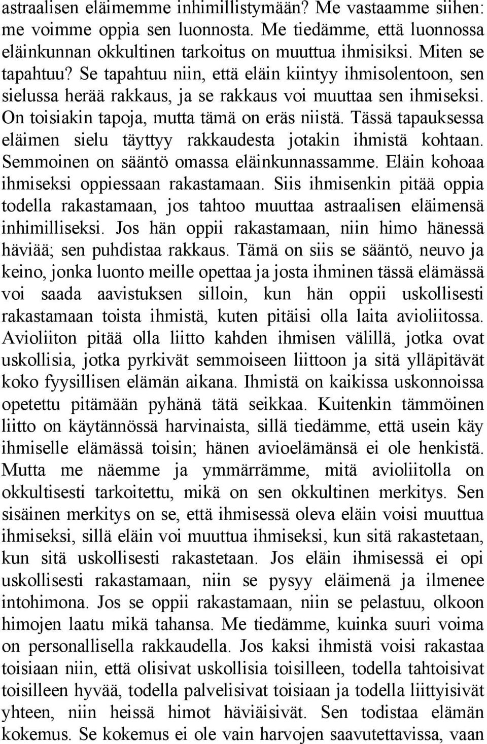 Tässä tapauksessa eläimen sielu täyttyy rakkaudesta jotakin ihmistä kohtaan. Semmoinen on sääntö omassa eläinkunnassamme. Eläin kohoaa ihmiseksi oppiessaan rakastamaan.