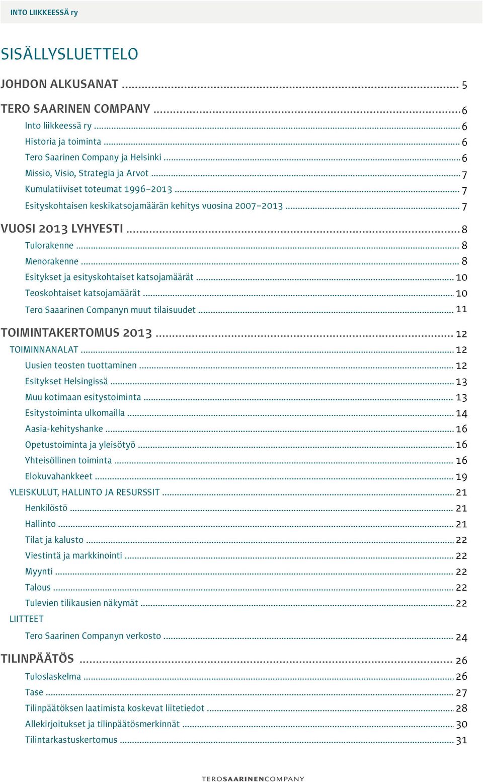 .. 8 Esitykset ja esityskohtaiset katsojamäärät... 10 Teoskohtaiset katsojamäärät... 10 Tero Saaarinen Companyn muut tilaisuudet... 11 TOIMINTAKERTOMUS 2013... 12 TOIMINNANALAT.
