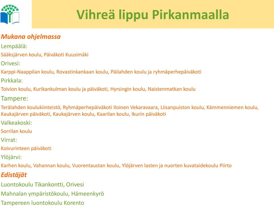 koulu, Kämmenniemen koulu, Kaukajärven päiväkoti, Kaukajärven koulu, Kaarilan koulu, Ikurin päiväkoti Valkeakoski: Sorrilan koulu Virrat: Koivurinteen päiväkoti Ylöjärvi: Karhen koulu,