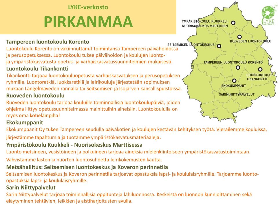 Luontokoulu Tikankontti Tikankontti tarjoaa luontokouluopetusta varhaiskasvatuksen ja perusopetuksen ryhmille.