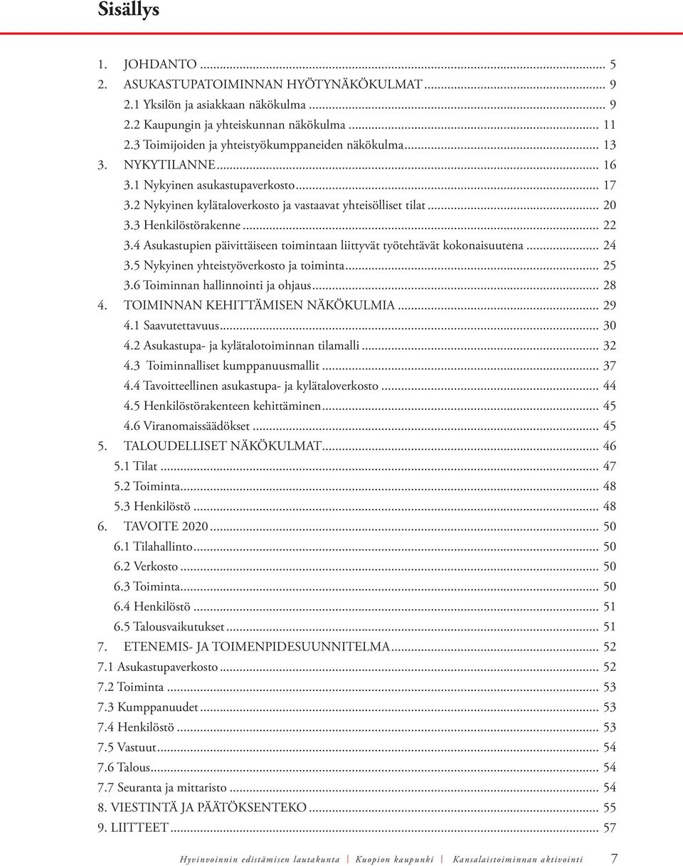 3 Henkilöstörakenne... 22 3.4 Asukastupien päivittäiseen toimintaan liittyvät työtehtävät kokonaisuutena... 24 3.5 Nykyinen yhteistyöverkosto ja toiminta... 25 3.6 Toiminnan hallinnointi ja ohjaus.