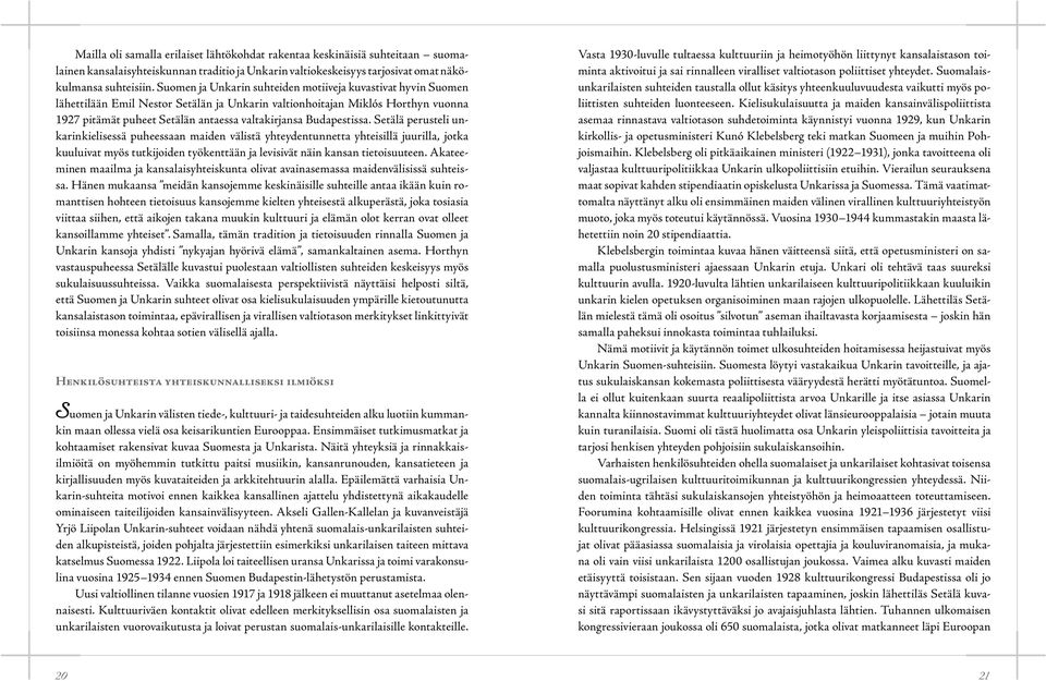 Budapestissa. Setälä perusteli unkarinkielisessä puheessaan maiden välistä yhteydentunnetta yhteisillä juurilla, jotka kuuluivat myös tutkijoiden työkenttään ja levisivät näin kansan tietoisuuteen.