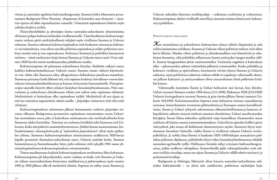 Viimeisenä sopimukseen lisättiin myös urheilua koskeva artikla. Yksityishenkilöiden ja yhteisöjen luoma suomalais-unkarilainen yhteistoiminta oli luonut pohjan kulttuurisuhteiden virallistamiselle.