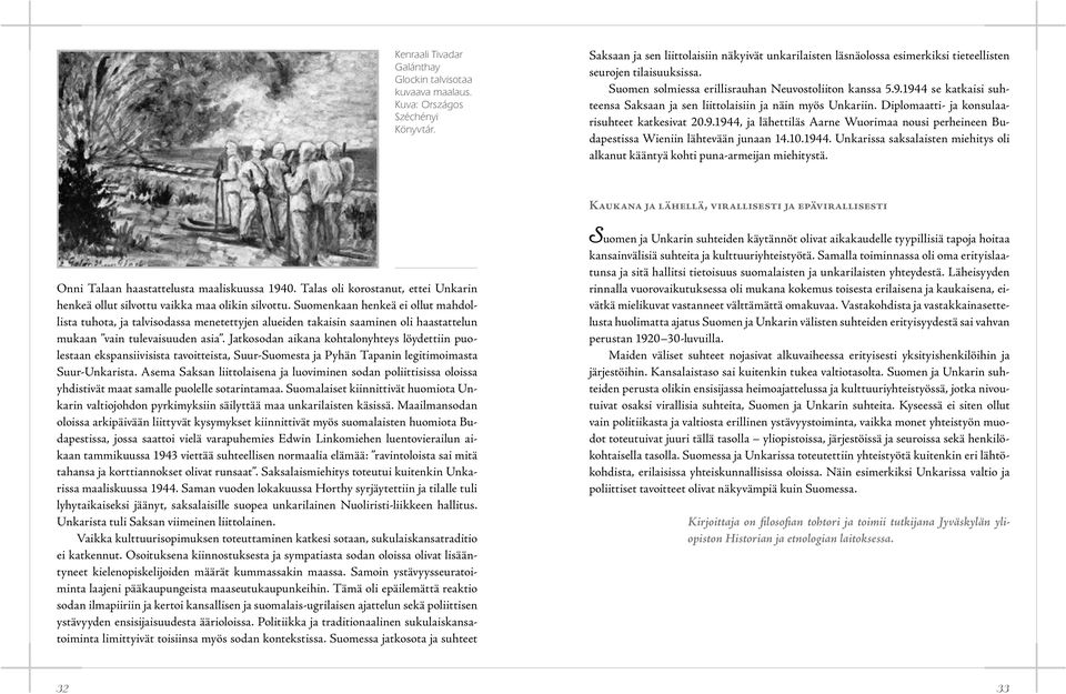 1944 se katkaisi suhteensa Saksaan ja sen liittolaisiin ja näin myös Unkariin. Diplomaatti- ja konsulaarisuhteet katkesivat 20.9.1944, ja lähettiläs Aarne Wuorimaa nousi perheineen Budapestissa Wieniin lähtevään junaan 14.