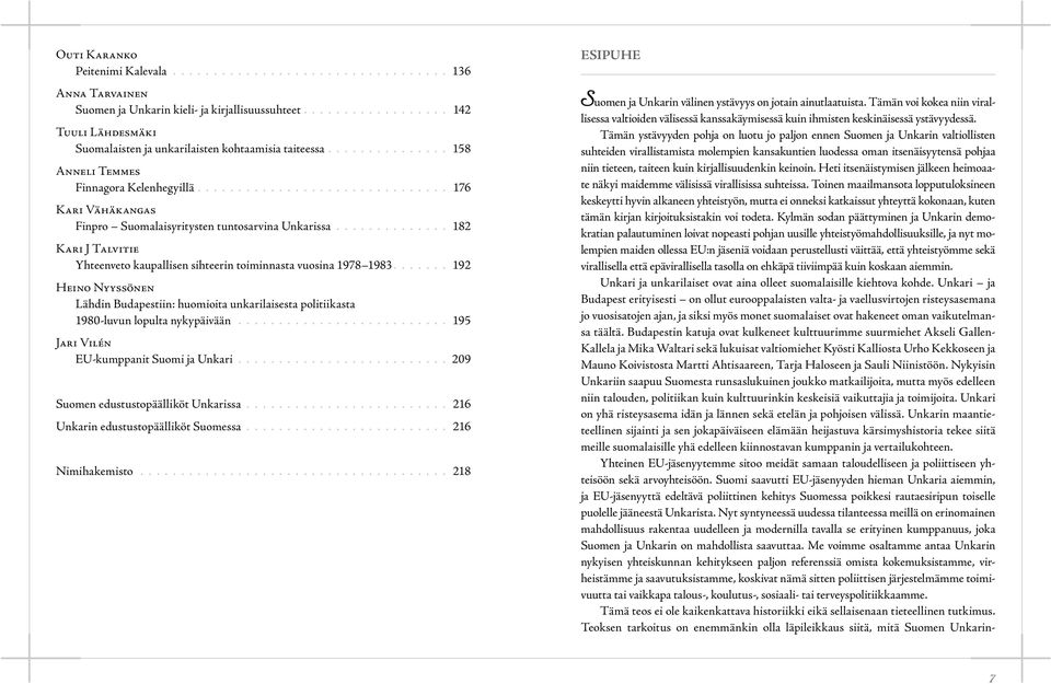 .............................. 176 Kari Vähäkangas Finpro Suomalaisyritysten tuntosarvina Unkarissa.............. 182 Kari J Talvitie Yhteenveto kaupallisen sihteerin toiminnasta vuosina 1978 1983.