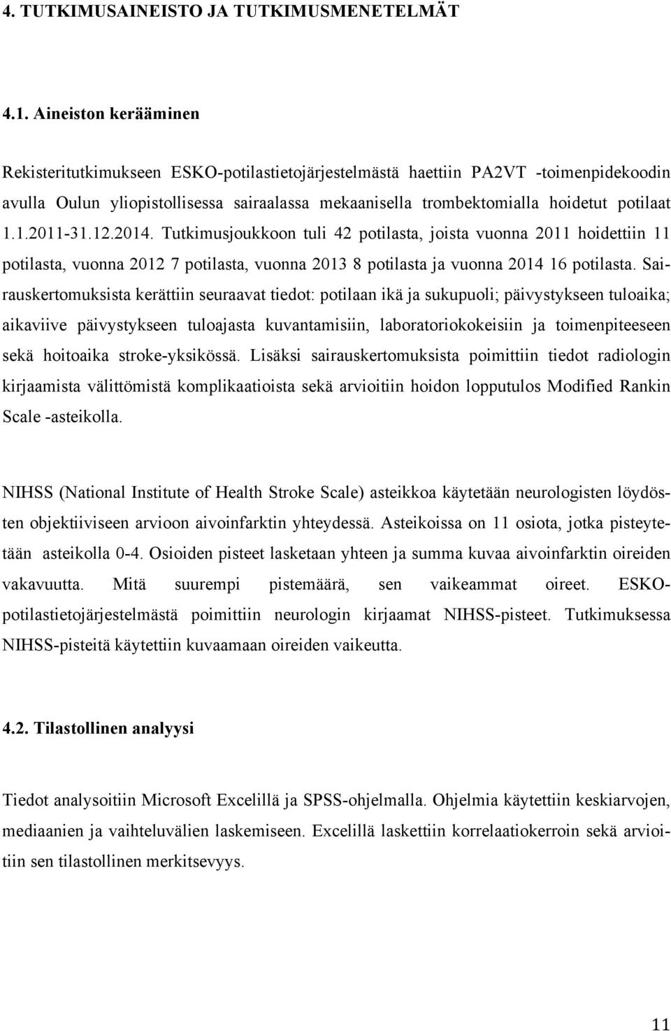 1.2011-31.12.2014. Tutkimusjoukkoon tuli 42 potilasta, joista vuonna 2011 hoidettiin 11 potilasta, vuonna 2012 7 potilasta, vuonna 2013 8 potilasta ja vuonna 2014 16 potilasta.