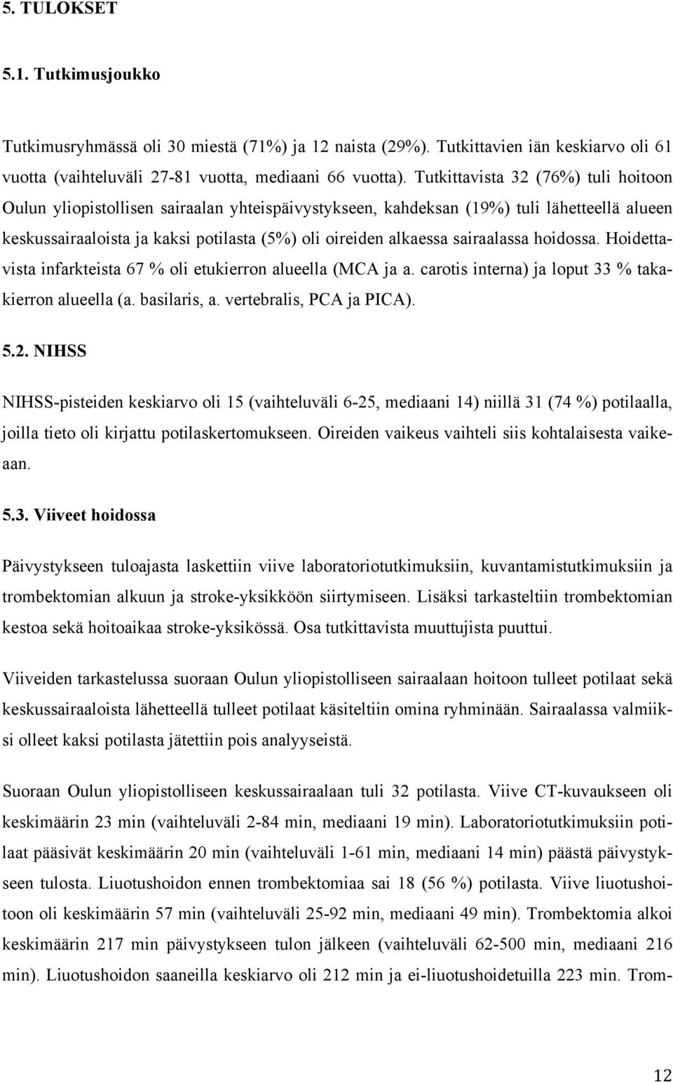 sairaalassa hoidossa. Hoidettavista infarkteista 67 % oli etukierron alueella (MCA ja a. carotis interna) ja loput 33 % takakierron alueella (a. basilaris, a. vertebralis, PCA ja PICA). 5.2.