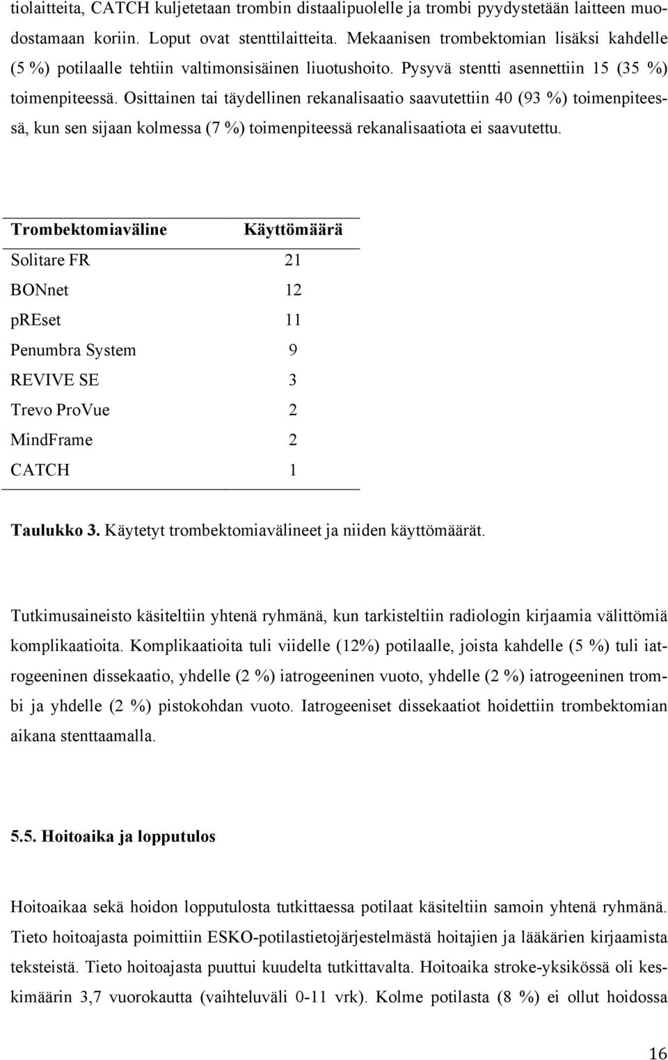 Osittainen tai täydellinen rekanalisaatio saavutettiin 40 (93 %) toimenpiteessä, kun sen sijaan kolmessa (7 %) toimenpiteessä rekanalisaatiota ei saavutettu.