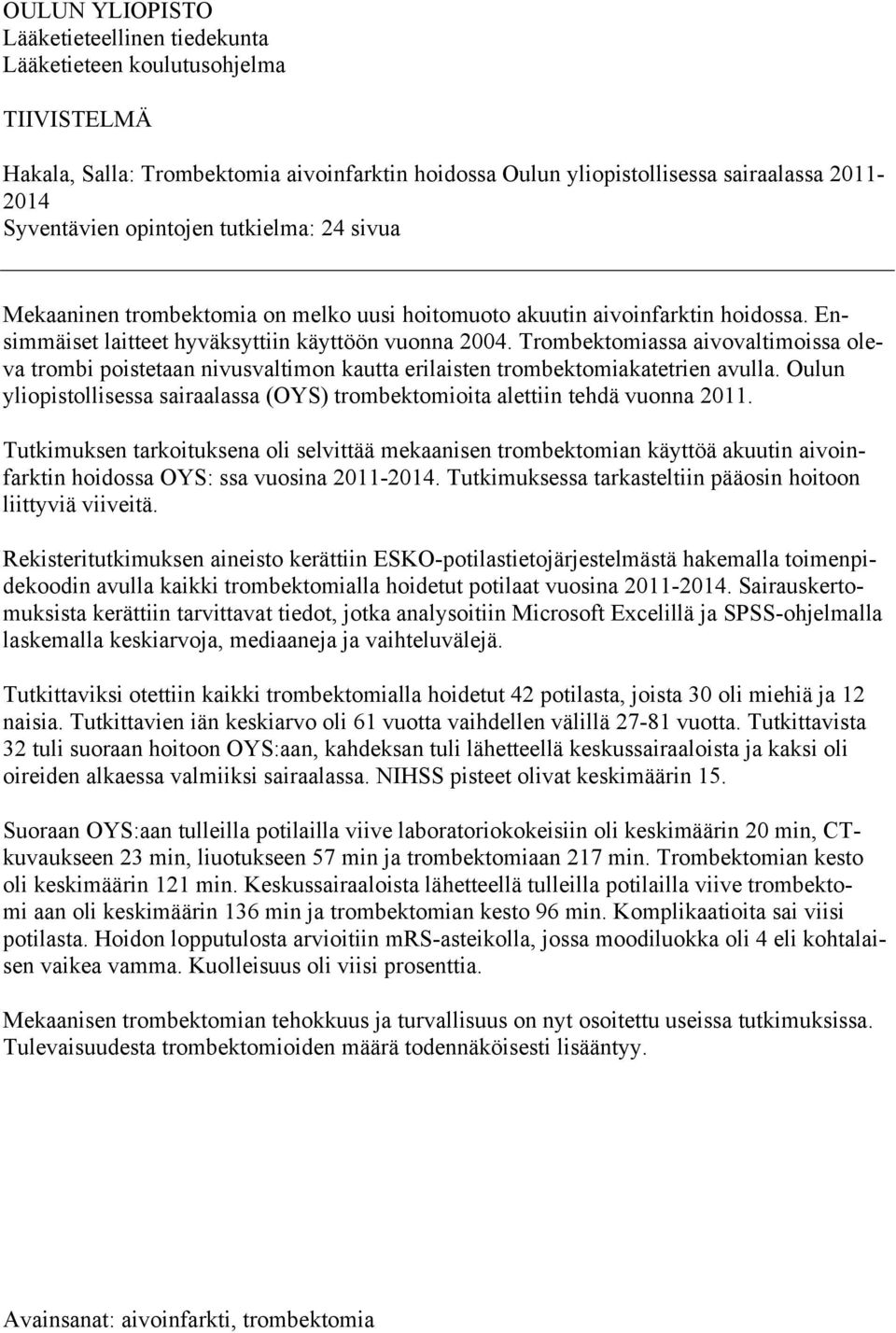 Trombektomiassa aivovaltimoissa oleva trombi poistetaan nivusvaltimon kautta erilaisten trombektomiakatetrien avulla.