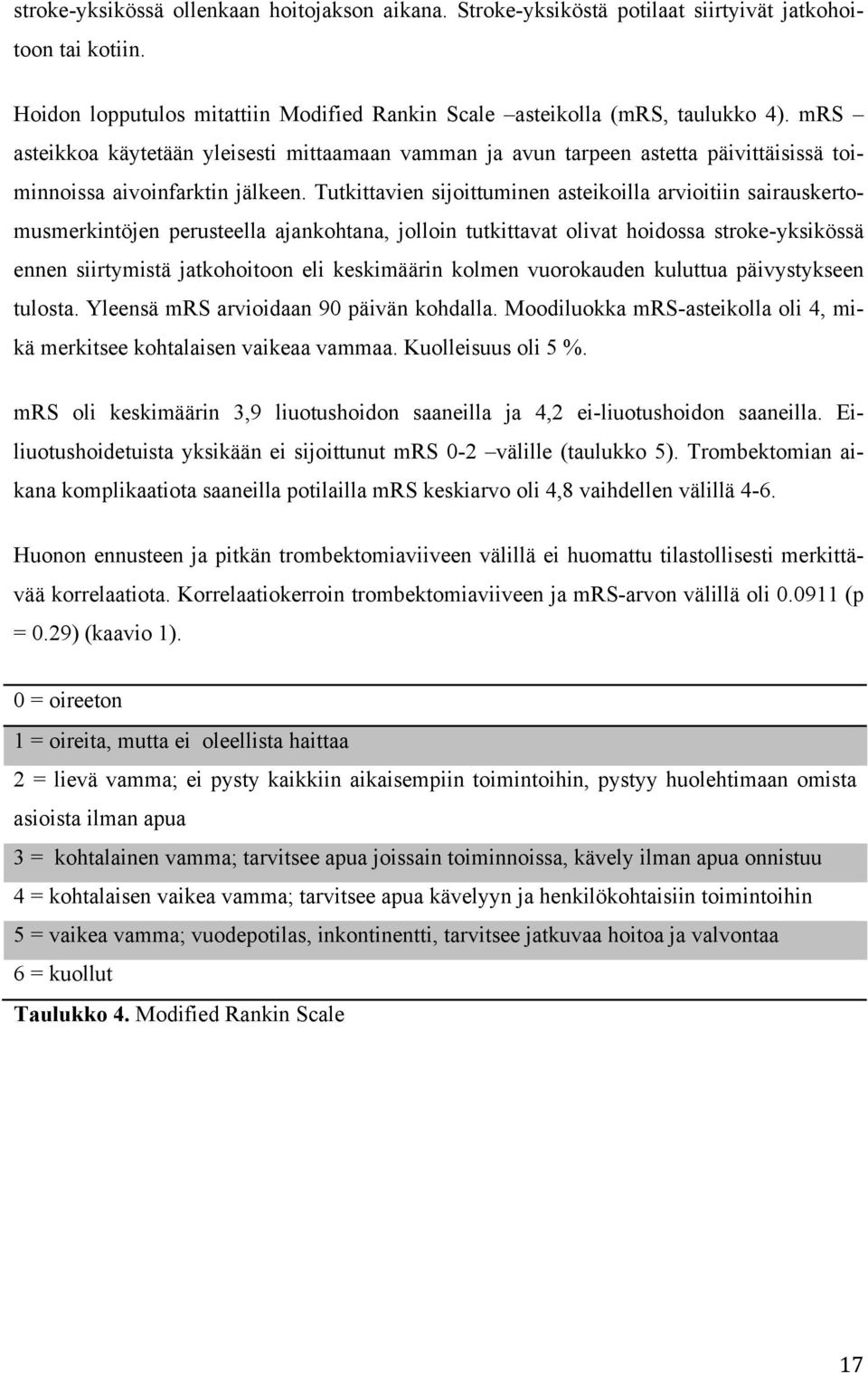 Tutkittavien sijoittuminen asteikoilla arvioitiin sairauskertomusmerkintöjen perusteella ajankohtana, jolloin tutkittavat olivat hoidossa stroke-yksikössä ennen siirtymistä jatkohoitoon eli