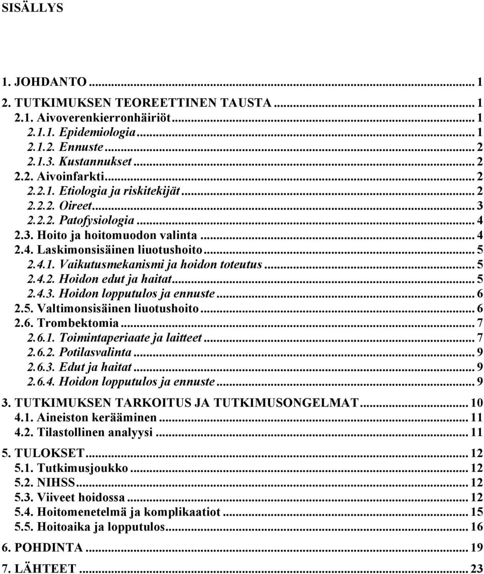 .. 5 2.4.3. Hoidon lopputulos ja ennuste... 6 2.5. Valtimonsisäinen liuotushoito... 6 2.6. Trombektomia... 7 2.6.1. Toimintaperiaate ja laitteet... 7 2.6.2. Potilasvalinta... 9 2.6.3. Edut ja haitat.