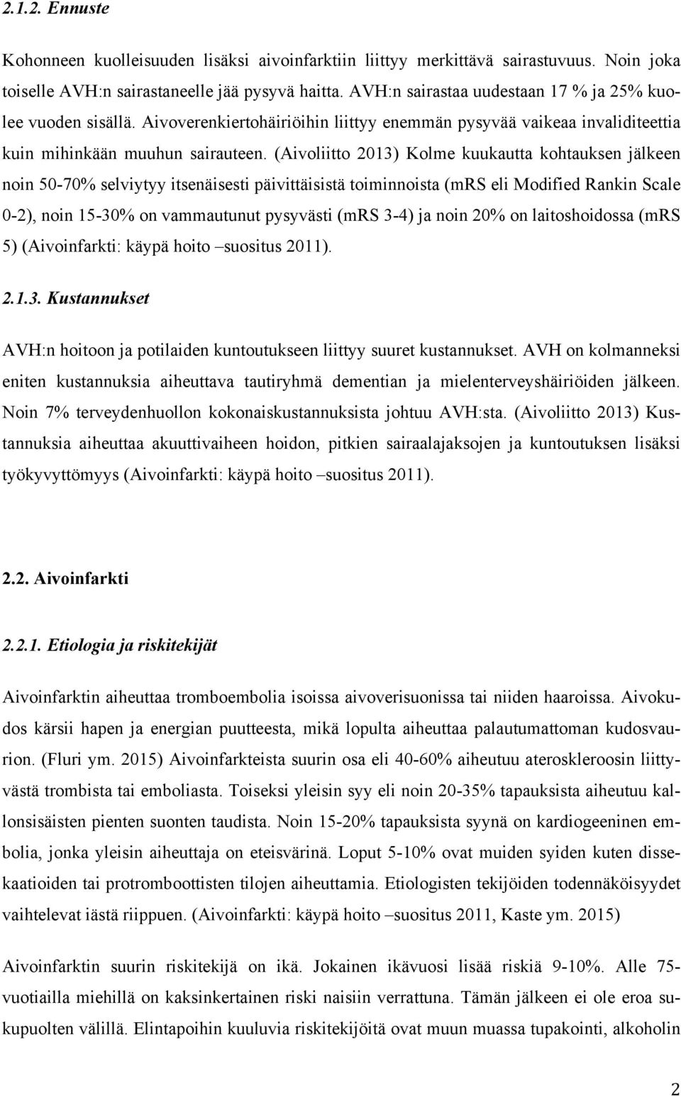 (Aivoliitto 2013) Kolme kuukautta kohtauksen jälkeen noin 50-70% selviytyy itsenäisesti päivittäisistä toiminnoista (mrs eli Modified Rankin Scale 0-2), noin 15-30% on vammautunut pysyvästi (mrs 3-4)