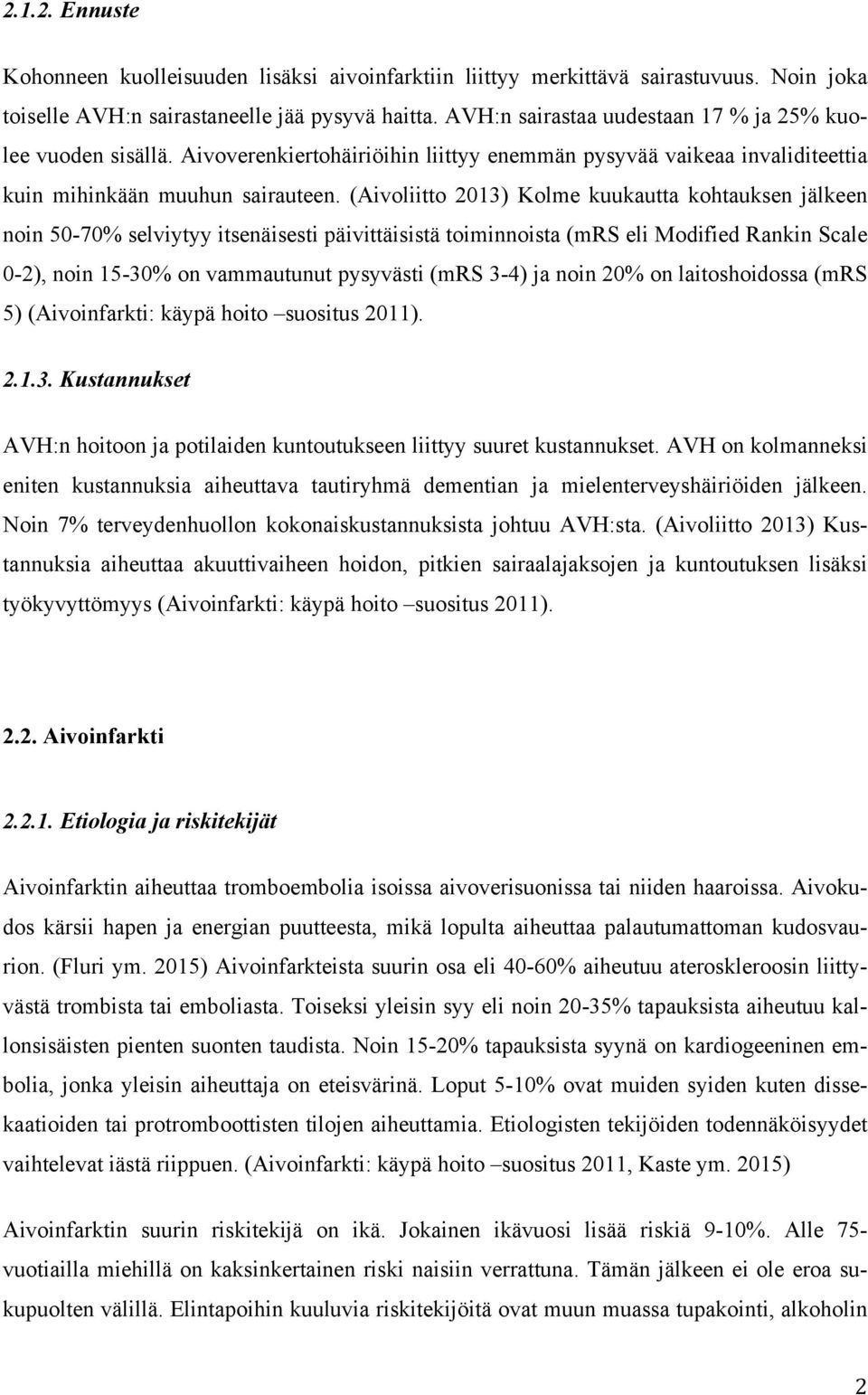 (Aivoliitto 2013) Kolme kuukautta kohtauksen jälkeen noin 50-70% selviytyy itsenäisesti päivittäisistä toiminnoista (mrs eli Modified Rankin Scale 0-2), noin 15-30% on vammautunut pysyvästi (mrs 3-4)