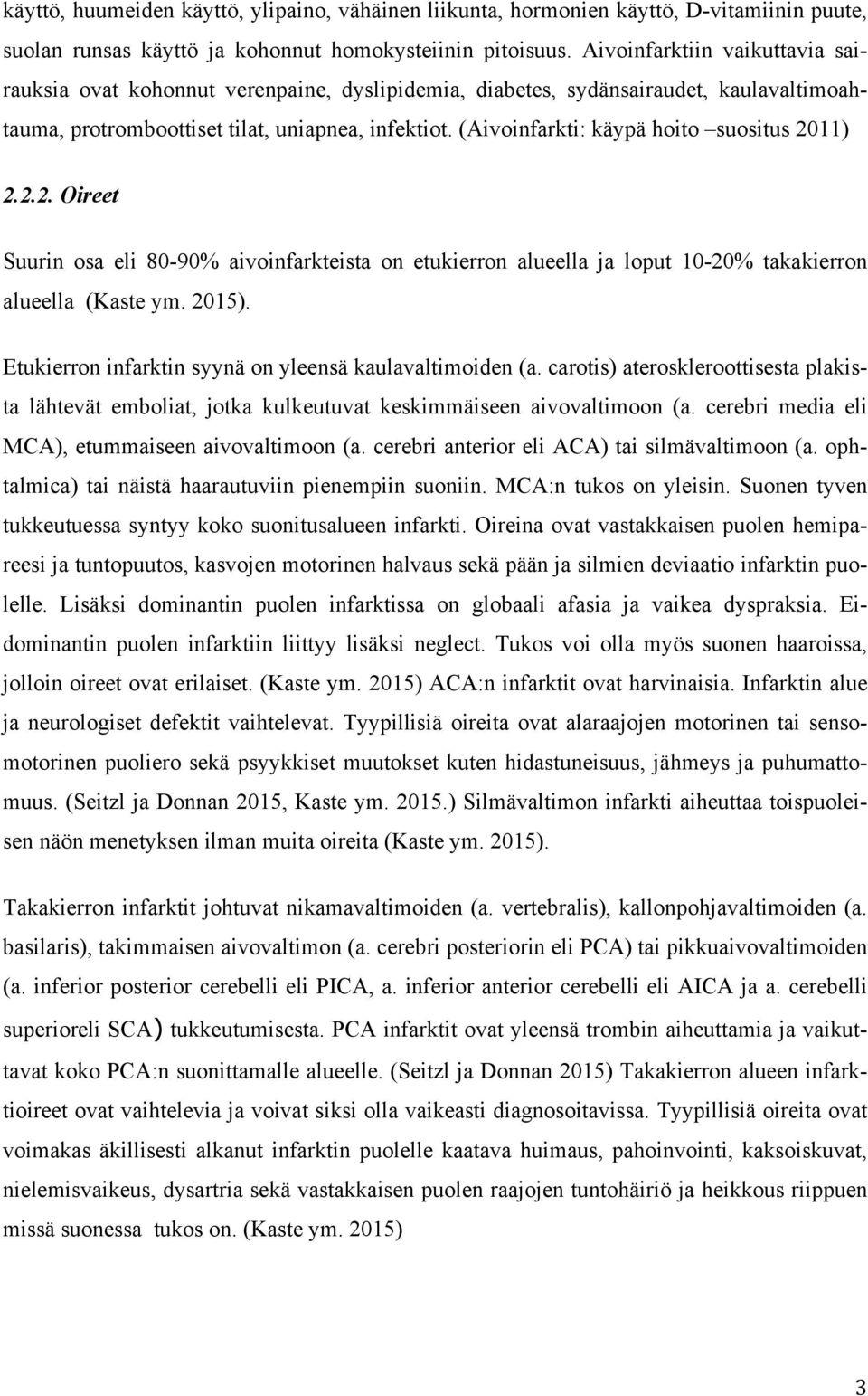 (Aivoinfarkti: käypä hoito suositus 2011) 2.2.2. Oireet Suurin osa eli 80-90% aivoinfarkteista on etukierron alueella ja loput 10-20% takakierron alueella (Kaste ym. 2015).